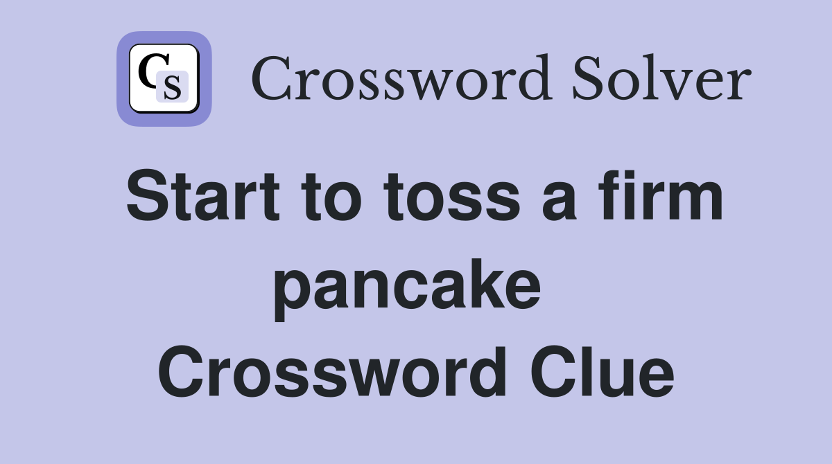 Start to toss a firm pancake  Crossword Clue