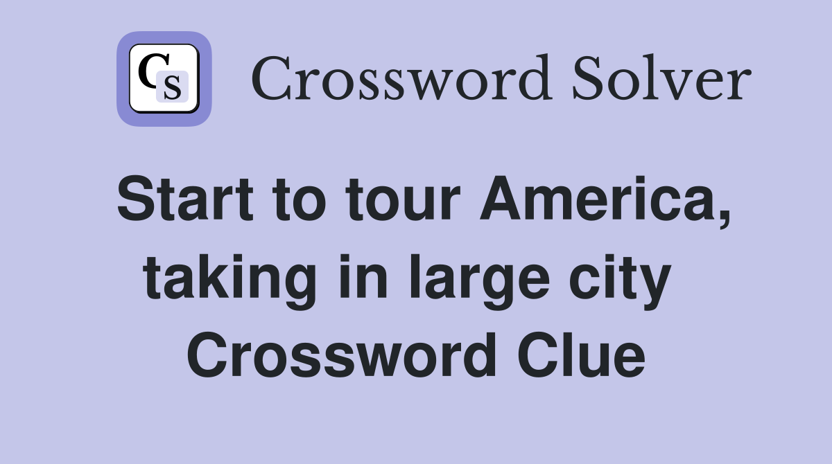 Start to tour America, taking in large city  Crossword Clue