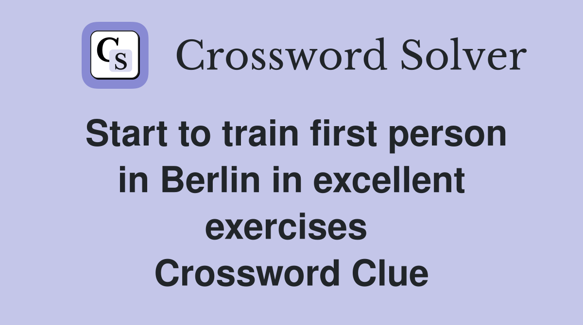 Start to train first person in Berlin in excellent exercises  Crossword Clue