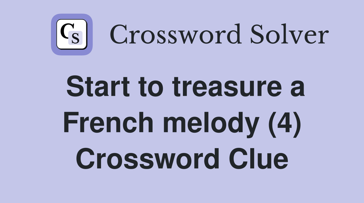 Start to treasure a French melody (4) Crossword Clue