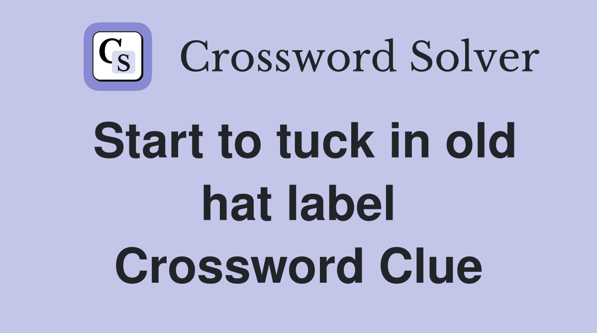 Start to tuck in old hat label Crossword Clue