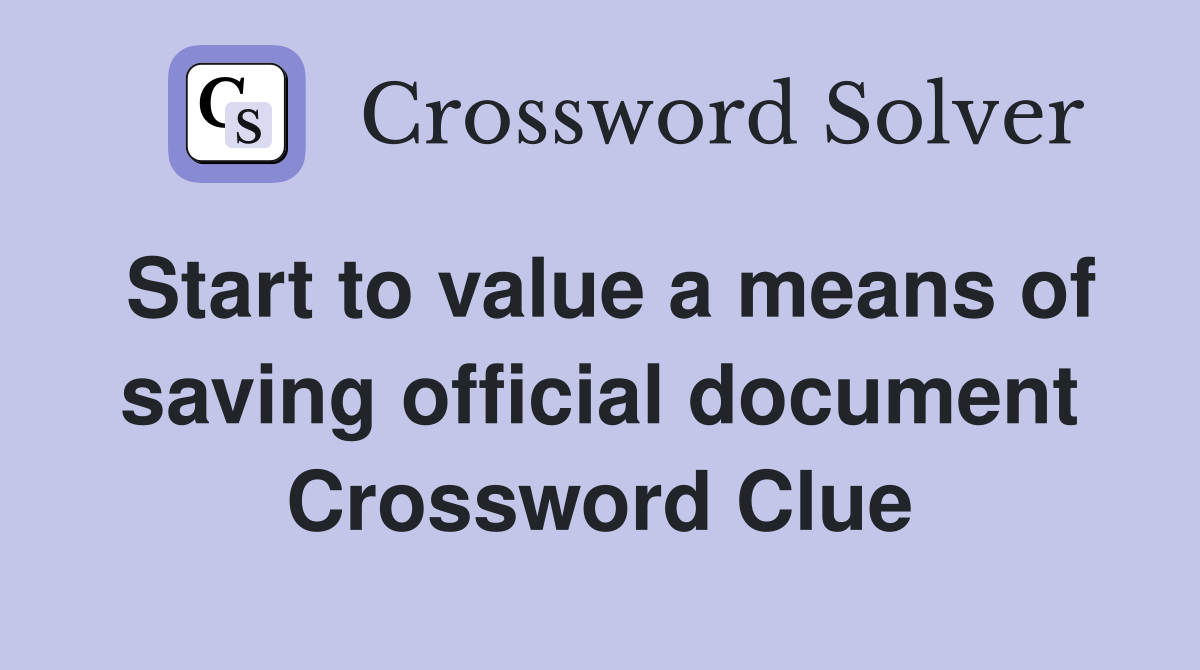 Start to value a means of saving official document Crossword Clue