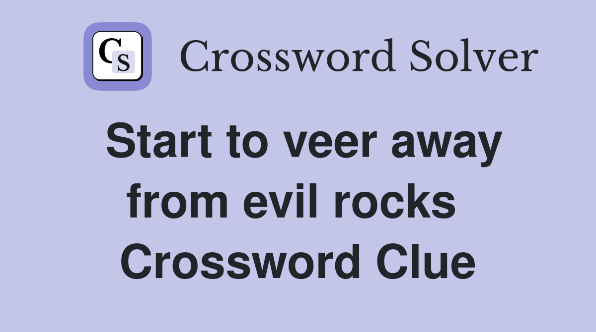 Start to veer away from evil rocks  Crossword Clue