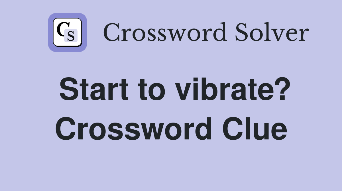 Start to vibrate? Crossword Clue