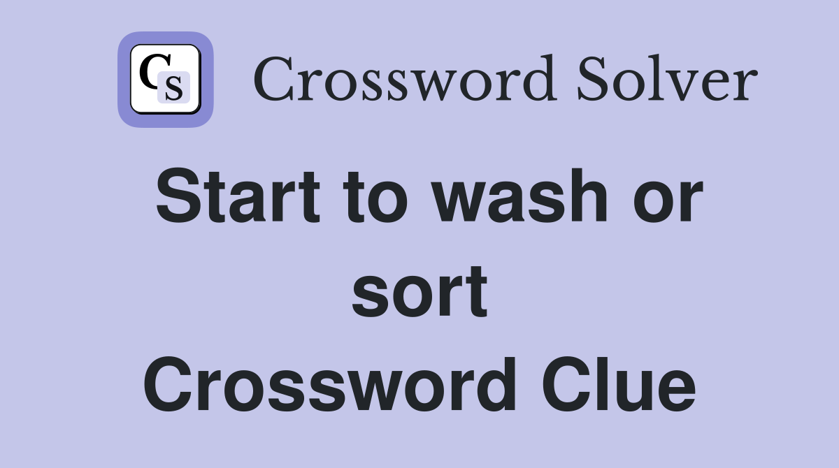 Start to wash or sort Crossword Clue