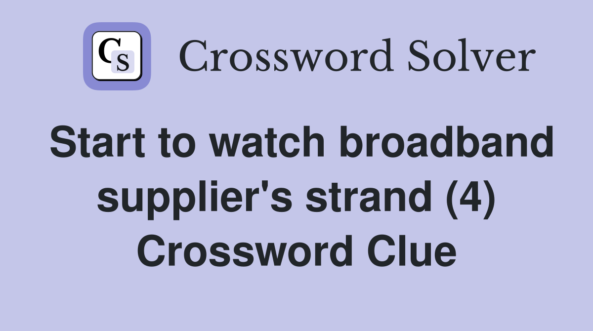 Start to watch broadband supplier's strand (4) Crossword Clue