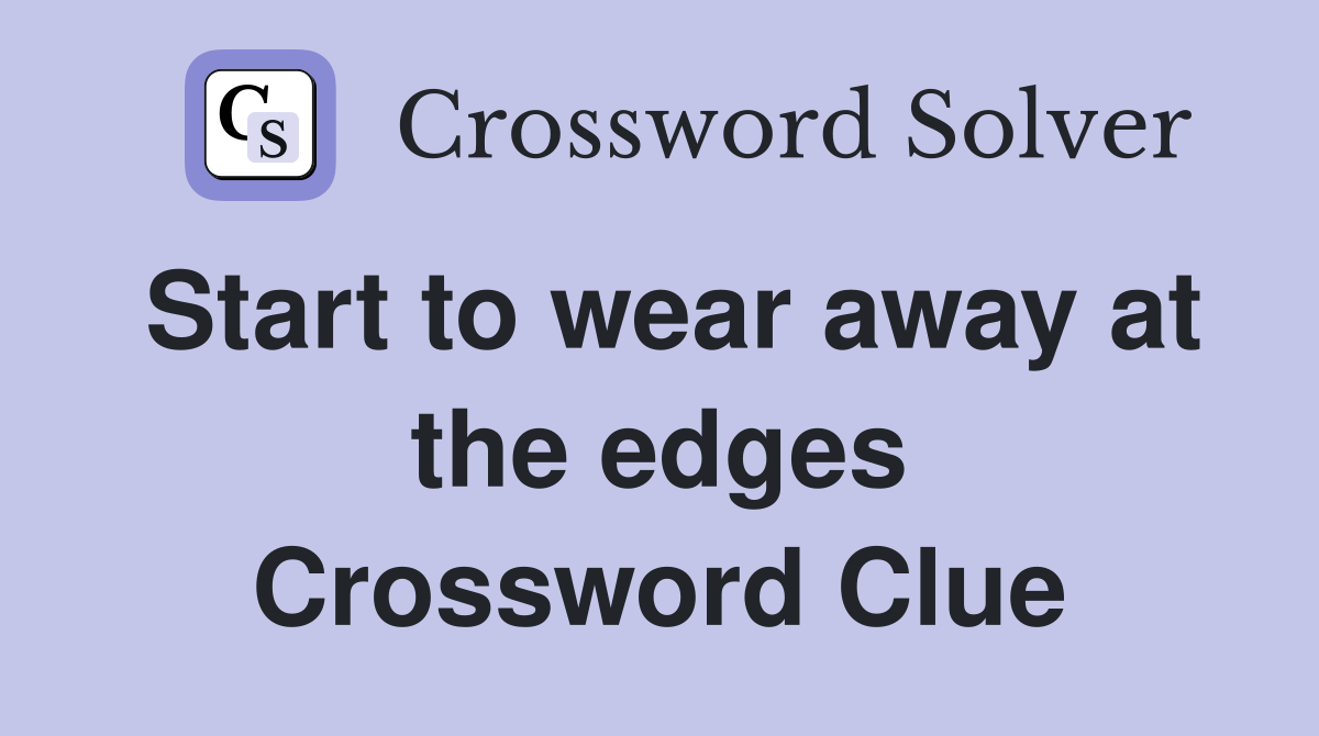 Start to wear away at the edges Crossword Clue