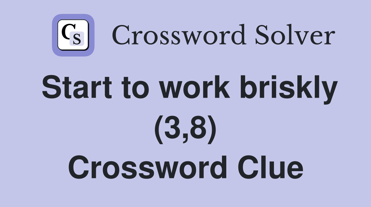 Start to work briskly (3,8) Crossword Clue