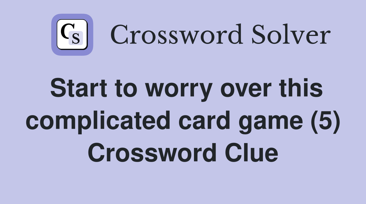 Start to worry over this complicated card game (5) Crossword Clue