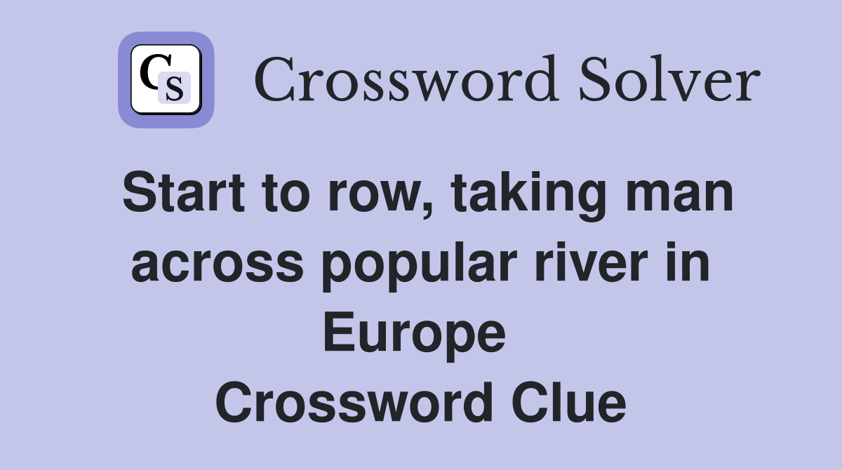 Start to row, taking man across popular river in Europe  Crossword Clue