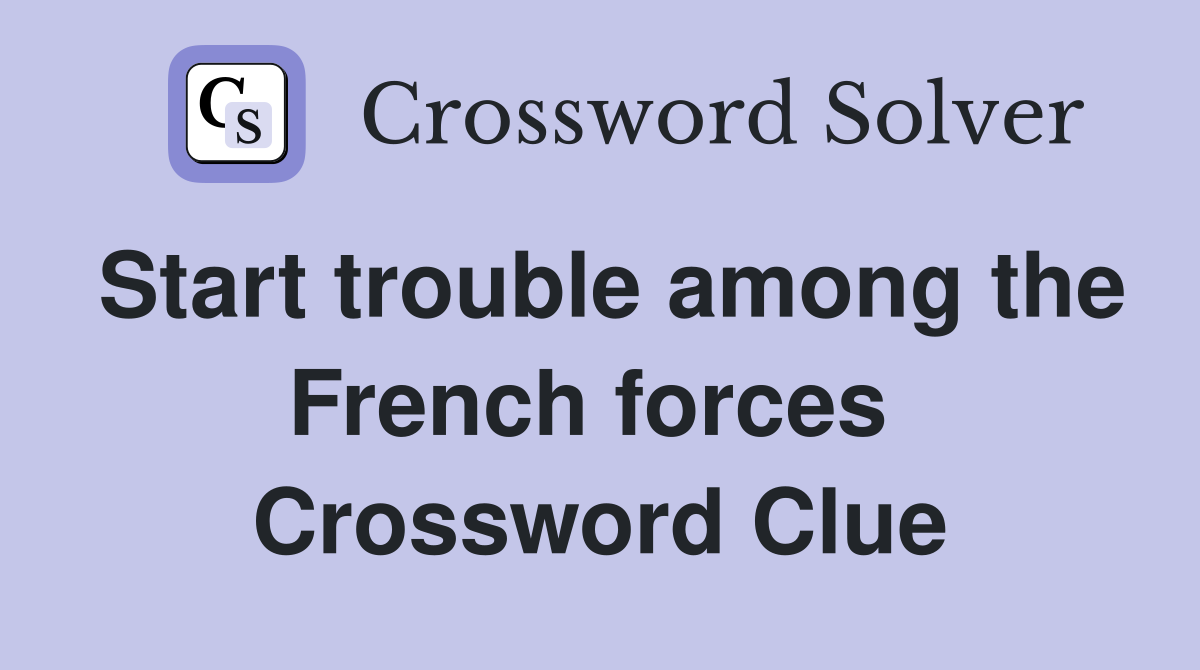 Start trouble among the French forces  Crossword Clue