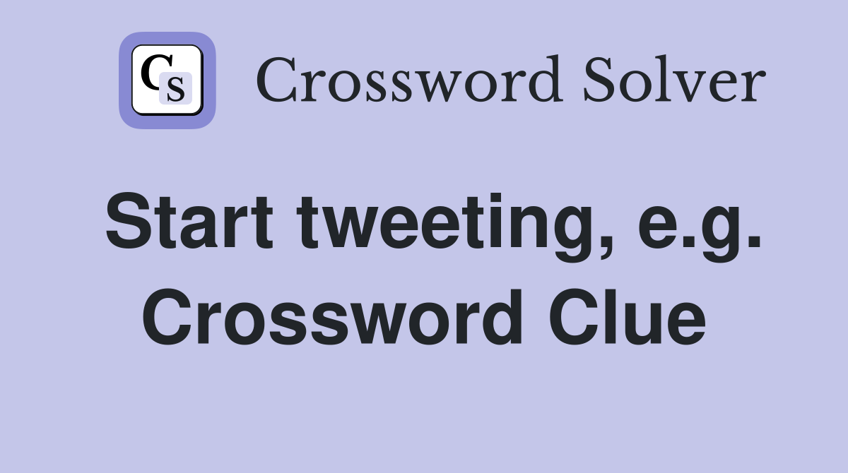 Start tweeting, e.g. Crossword Clue