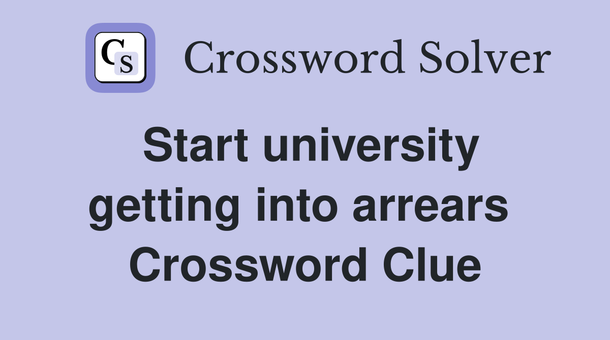 Start university getting into arrears  Crossword Clue