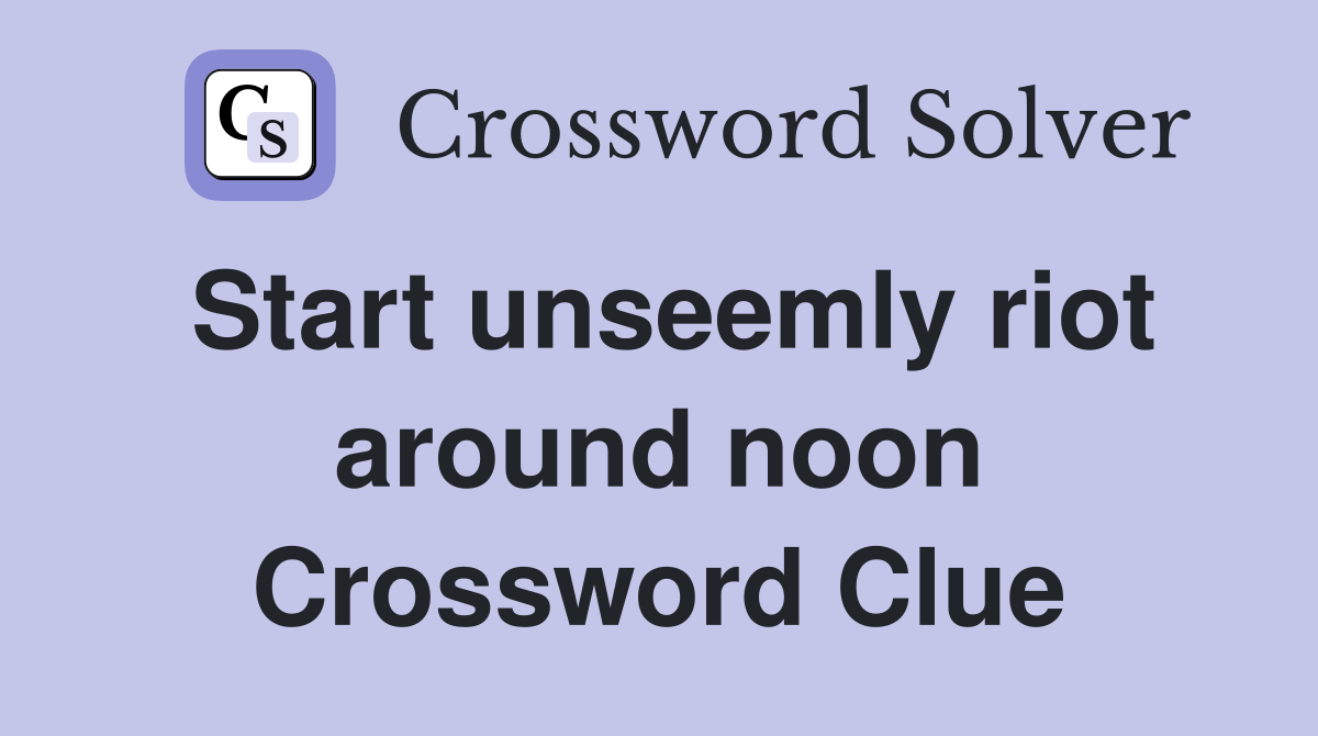 Start unseemly riot around noon Crossword Clue