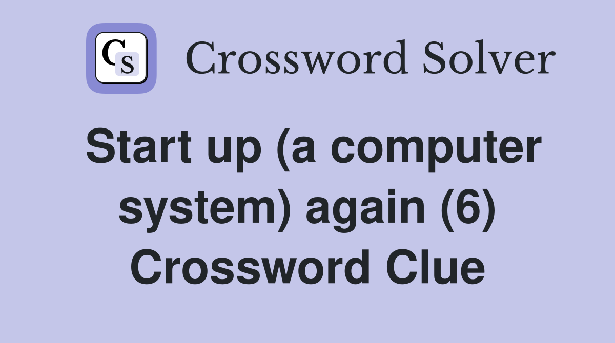 Start up (a computer system) again (6) Crossword Clue