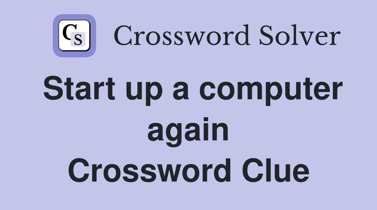Start up a computer again Crossword Clue