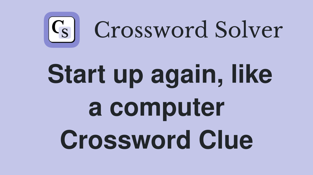 Start up again, like a computer Crossword Clue