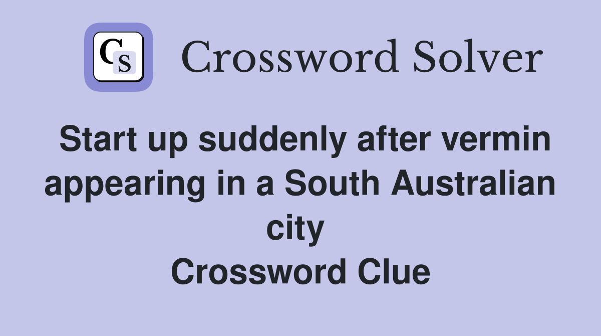 Start up suddenly after vermin appearing in a South Australian city  Crossword Clue