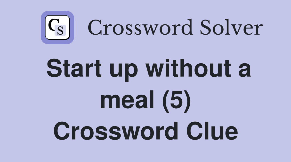 Start up without a meal (5) Crossword Clue
