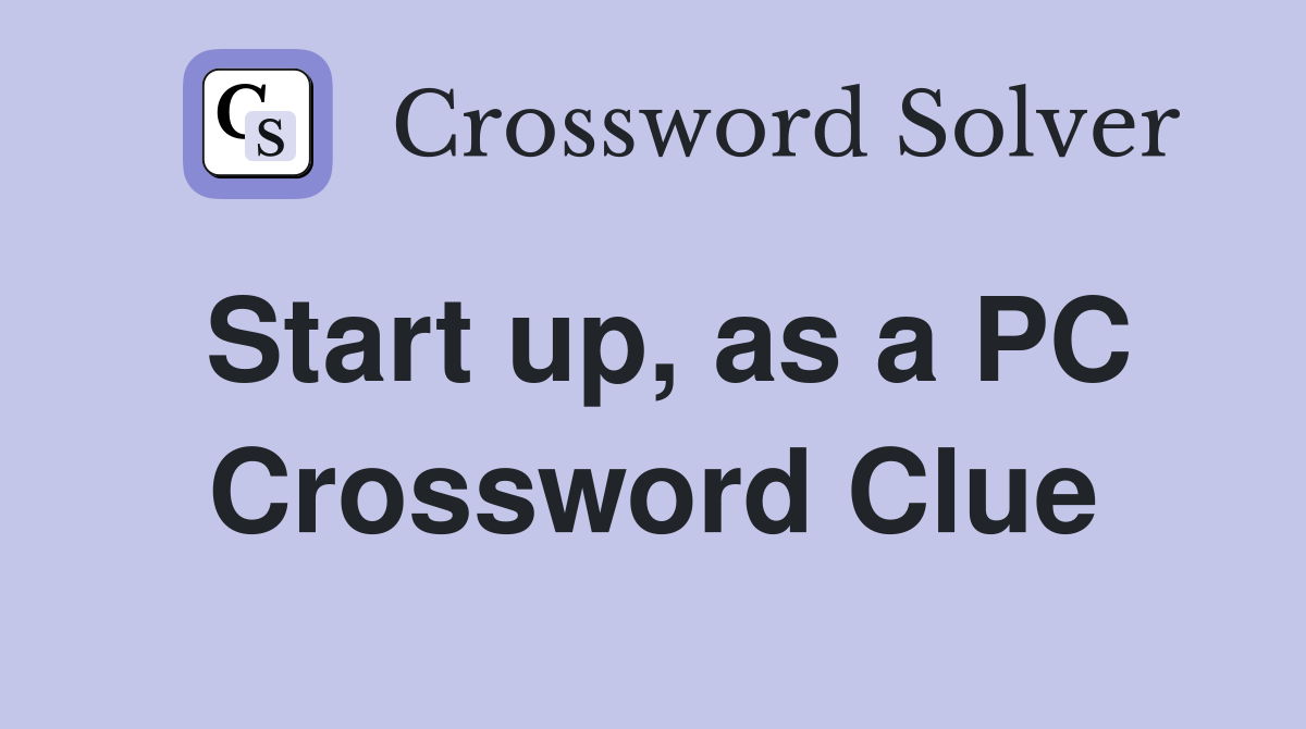 Start up, as a PC Crossword Clue