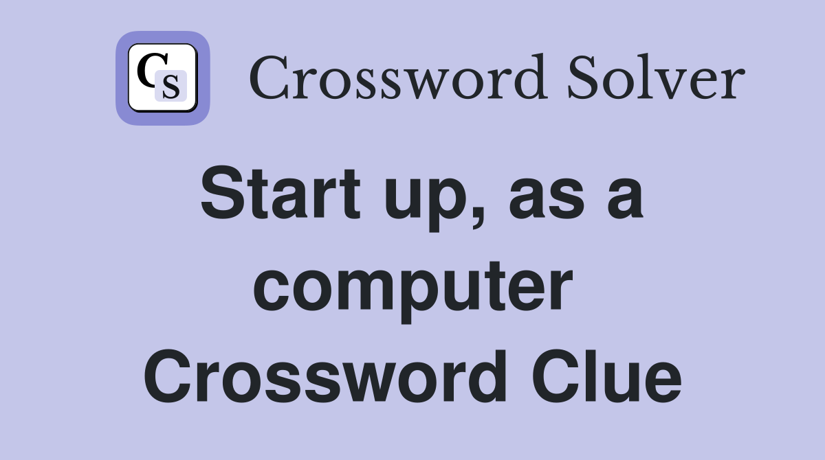 Start up, as a computer Crossword Clue