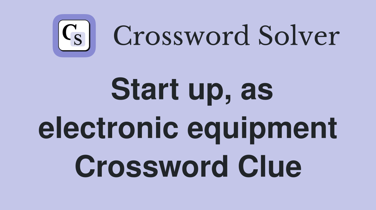 Start up, as electronic equipment Crossword Clue