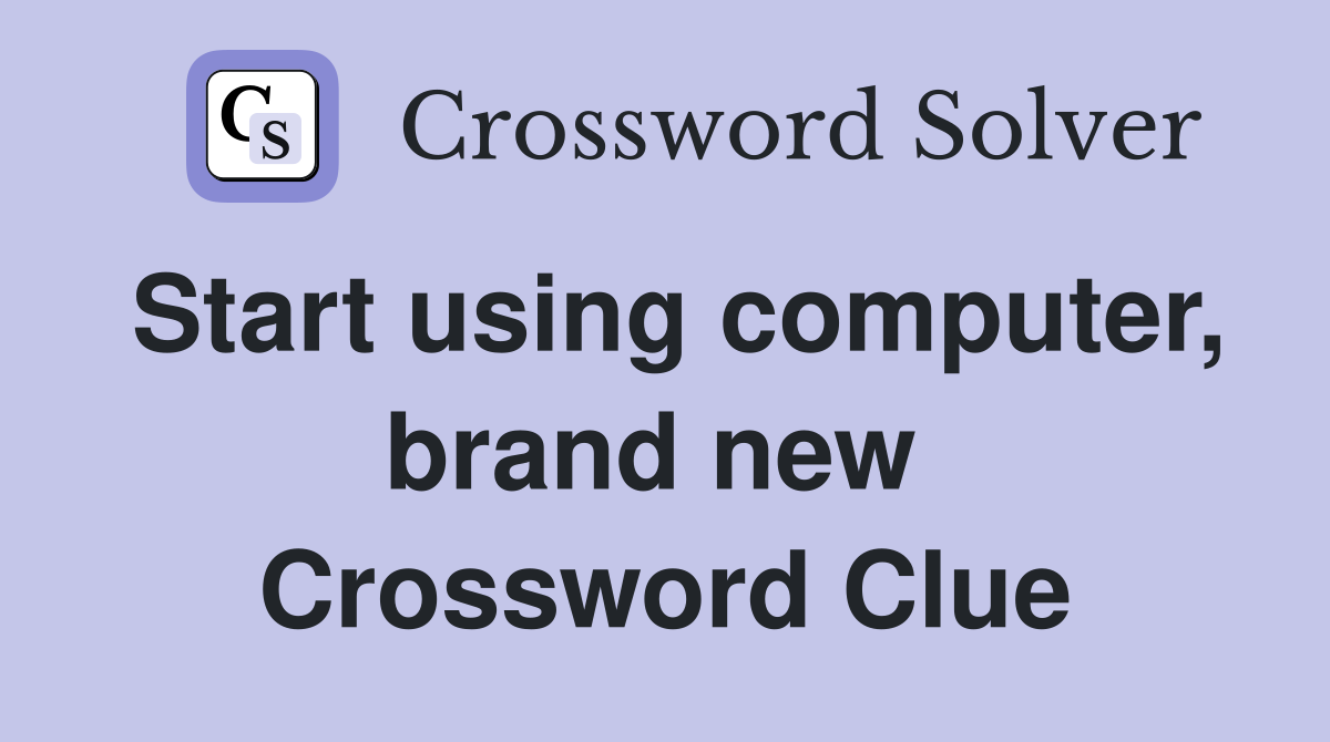 Start using computer, brand new  Crossword Clue