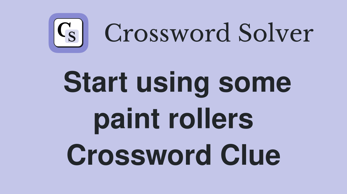 Start using some paint rollers Crossword Clue