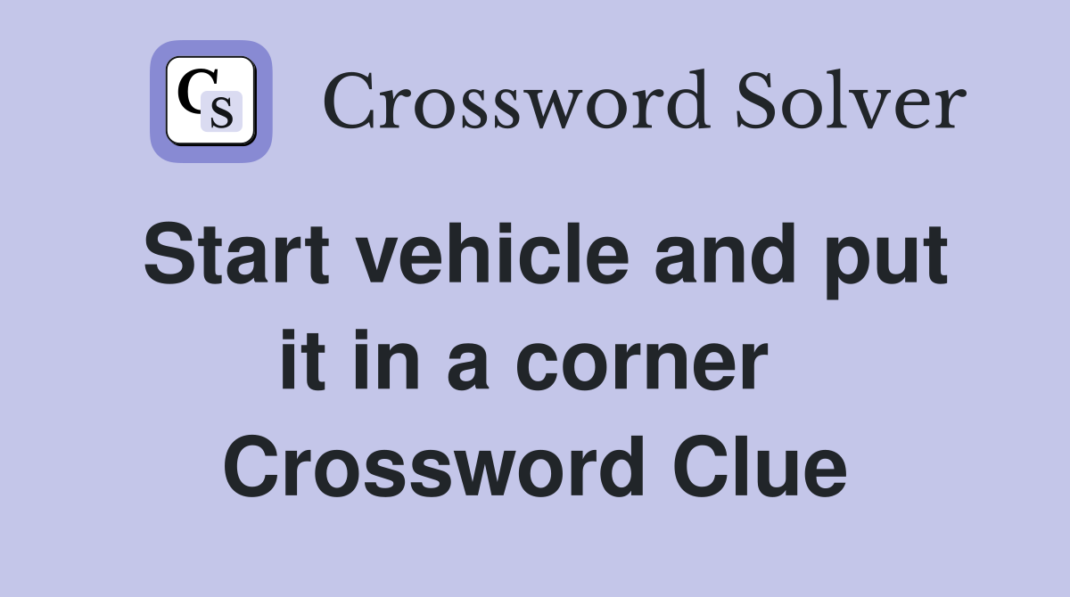 Start vehicle and put it in a corner  Crossword Clue