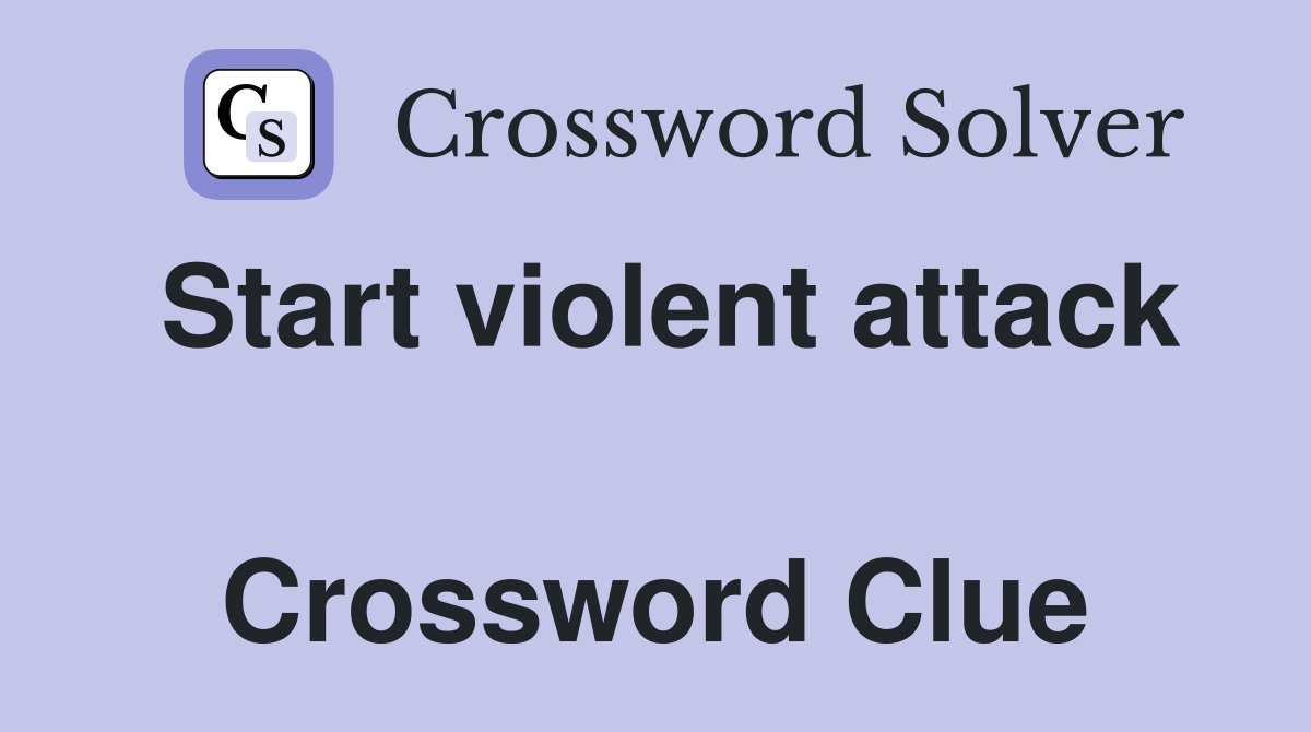 Start violent attack  Crossword Clue