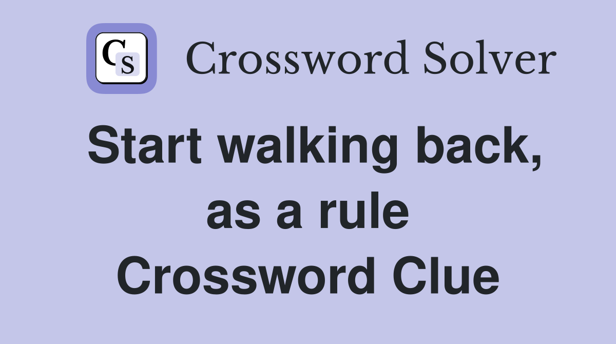 Start walking back, as a rule Crossword Clue
