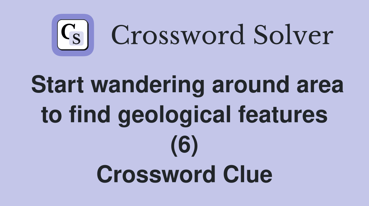Start wandering around area to find geological features (6) Crossword Clue