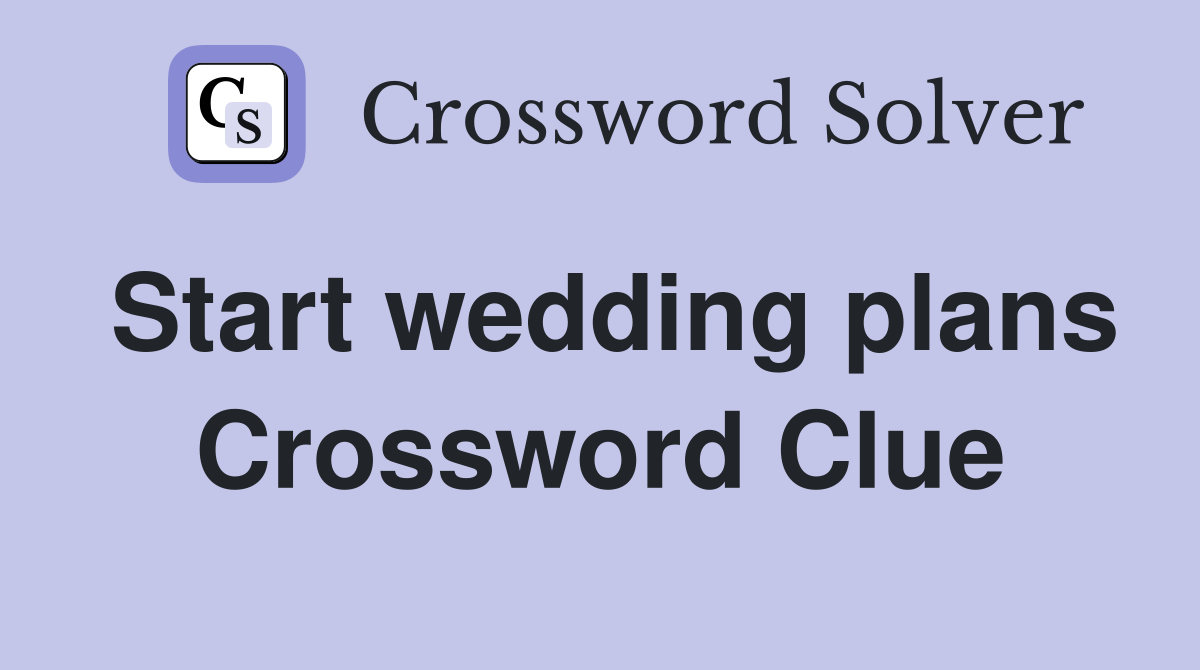 Start wedding plans Crossword Clue