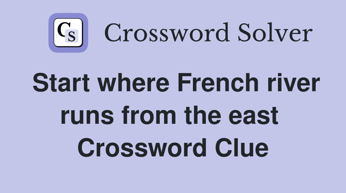 Start where French river runs from the east  Crossword Clue