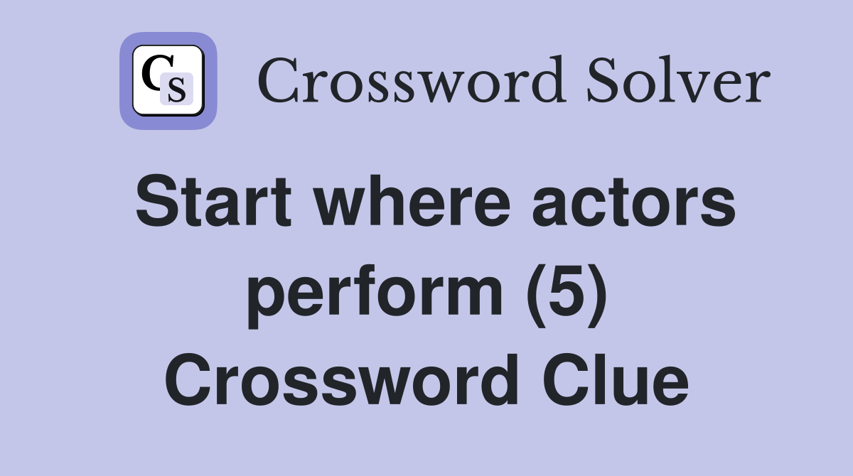 Start where actors perform (5) Crossword Clue