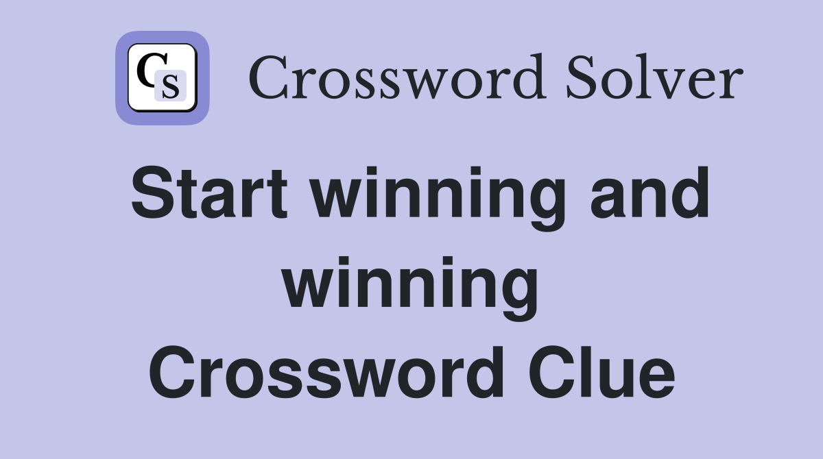 Start winning and winning Crossword Clue