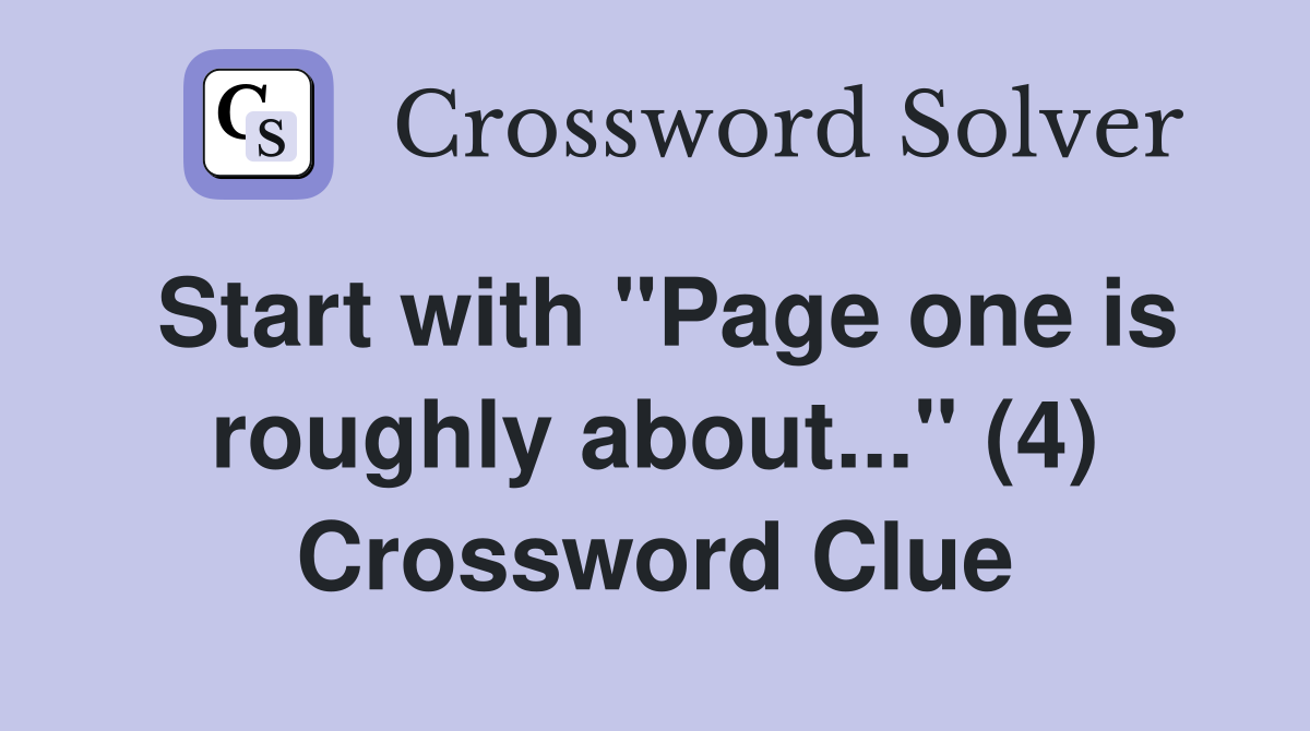 Start with "Page one is roughly about..." (4) Crossword Clue