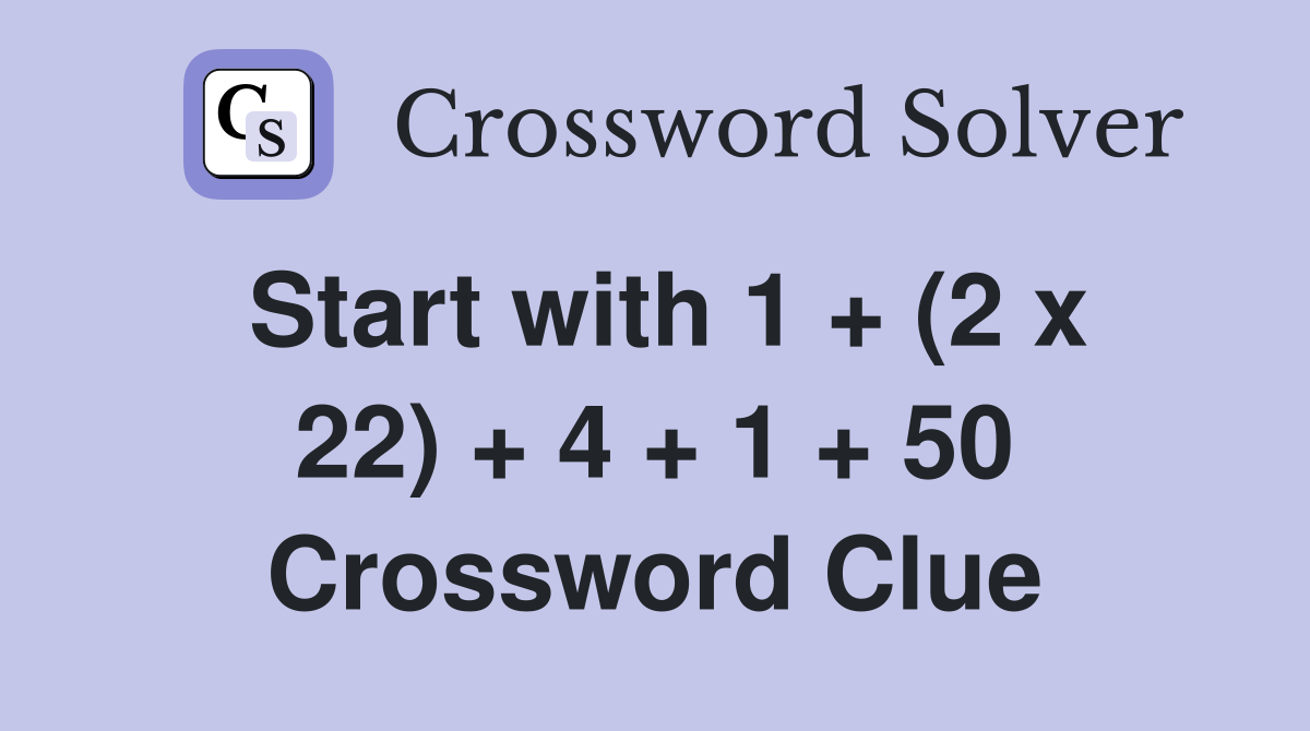Start with 1 + (2 x 22) + 4 + 1 + 50 Crossword Clue