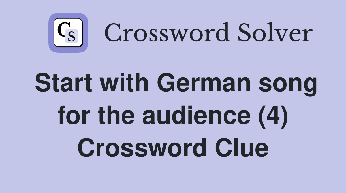 Start with German song for the audience (4) Crossword Clue
