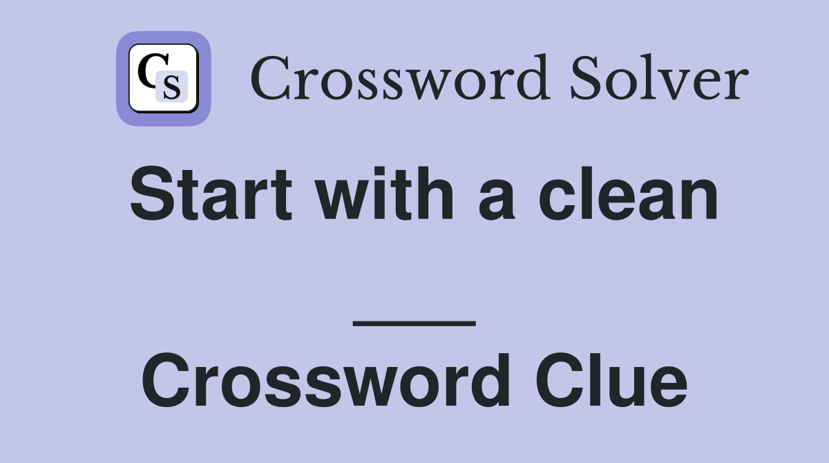 Start with a clean ___ Crossword Clue
