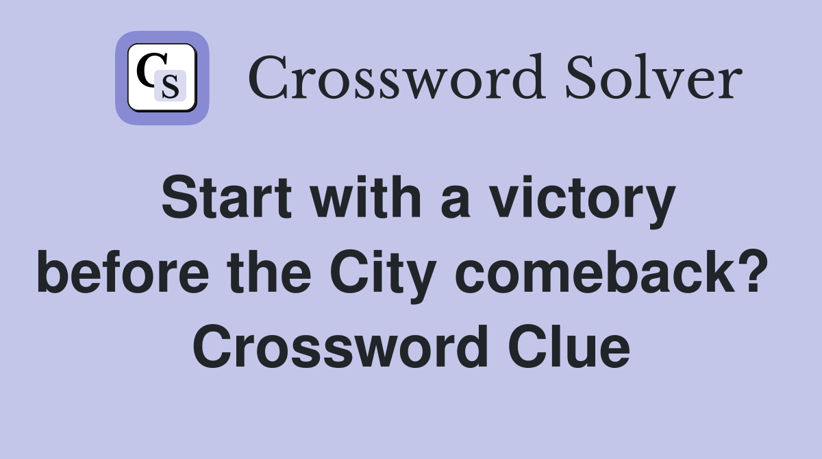 Start with a victory before the City comeback?  Crossword Clue