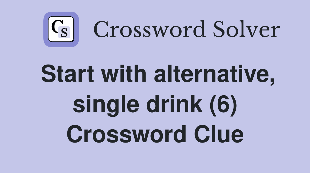 Start with alternative, single drink (6) Crossword Clue