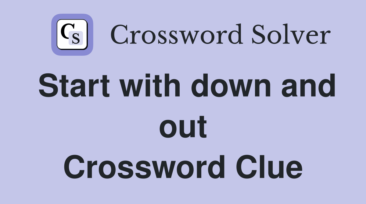Start with down and out Crossword Clue