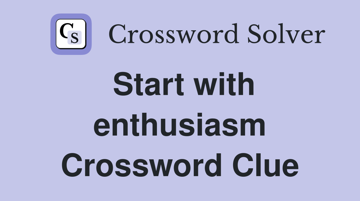 Start with enthusiasm Crossword Clue