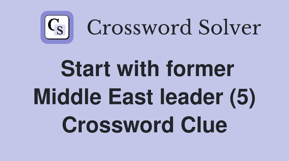 Start with former Middle East leader (5) Crossword Clue