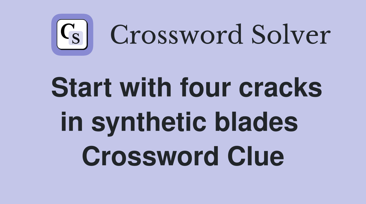 Start with four cracks in synthetic blades  Crossword Clue