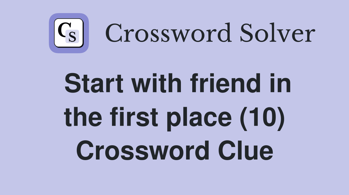 Start with friend in the first place (10) Crossword Clue
