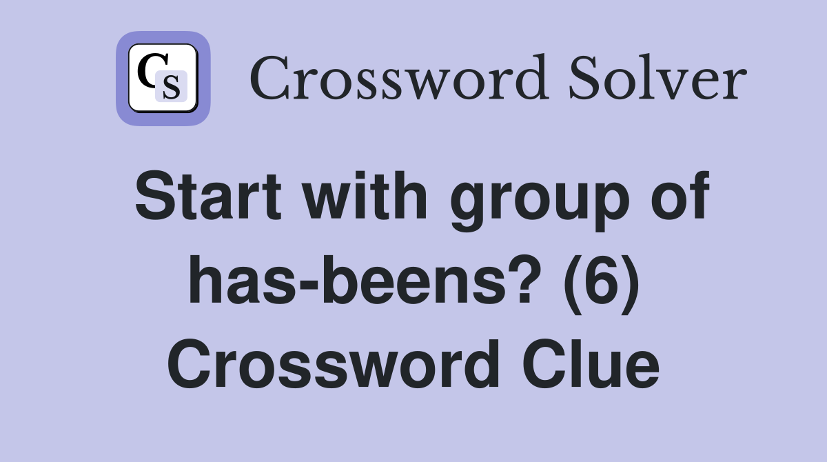 Start with group of has-beens? (6) Crossword Clue
