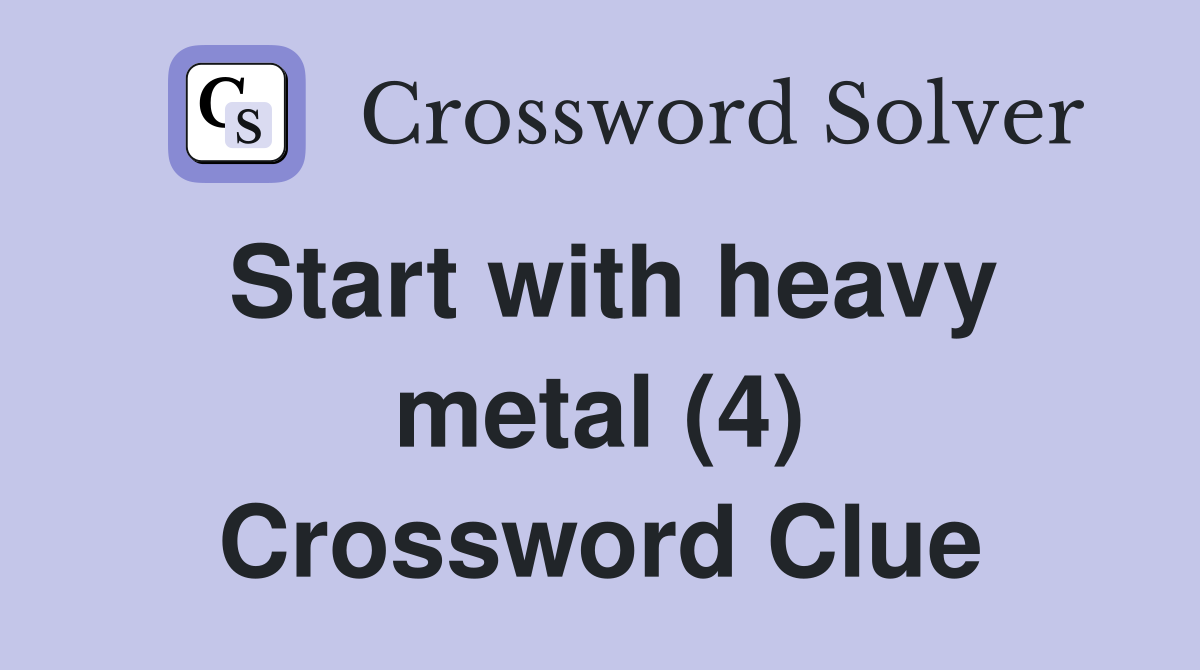 Start with heavy metal (4) Crossword Clue