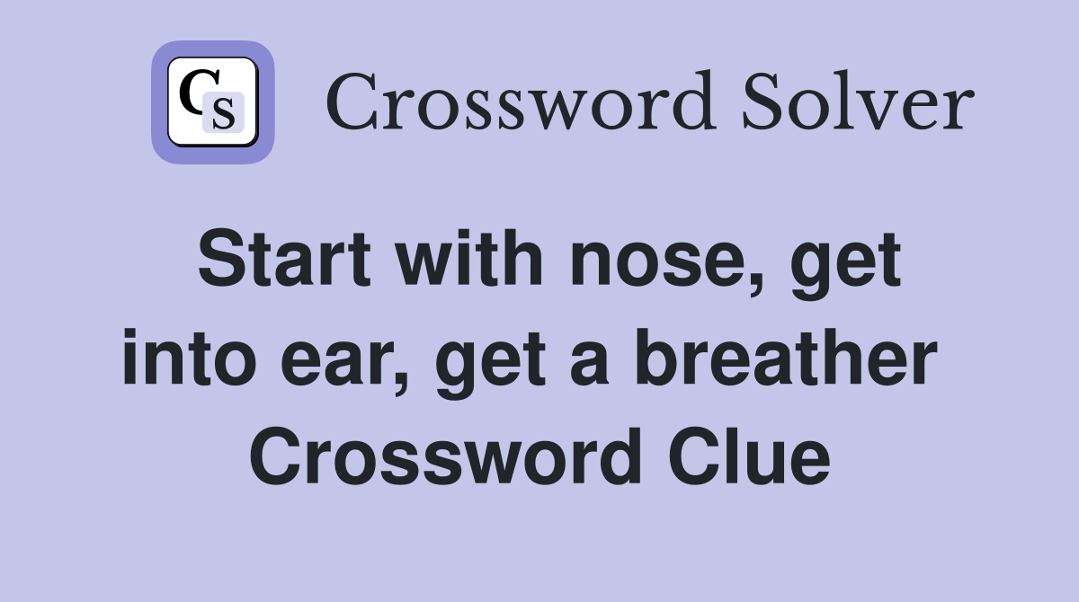 Start with nose, get into ear, get a breather  Crossword Clue
